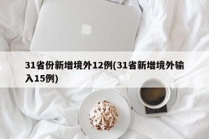 31省份新增境外12例(31省新增境外输入15例)