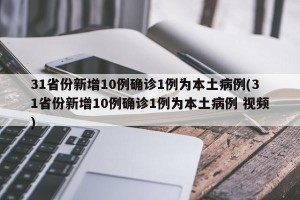 31省份新增10例确诊1例为本土病例(31省份新增10例确诊1例为本土病例 视频)
