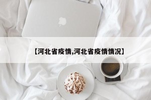 【河北省疫情,河北省疫情情况】