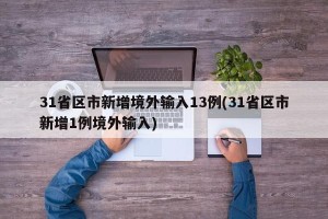 31省区市新增境外输入13例(31省区市新增1例境外输入)