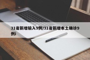 31省新增输入9例/31省新增本土确诊9例i