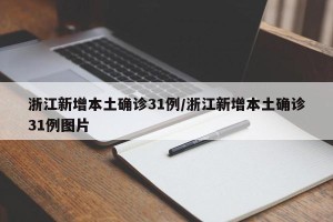 浙江新增本土确诊31例/浙江新增本土确诊31例图片