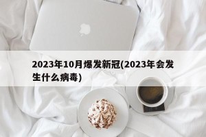 2023年10月爆发新冠(2023年会发生什么病毒)