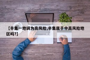 【辛集一地调为高风险,辛集属于中高风险地区吗?】