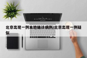 北京出现一例本地确诊病例/北京出现一例疑似
