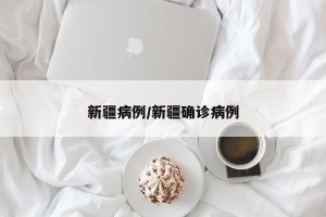 新疆病例/新疆确诊病例