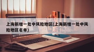 上海新增一处中风险地区(上海新增一处中风险地区名单)