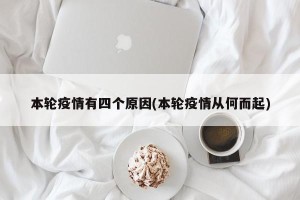 本轮疫情有四个原因(本轮疫情从何而起)