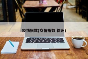 疫情指数(疫情指数 徐州)
