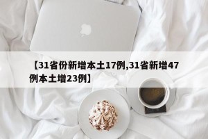 【31省份新增本土17例,31省新增47例本土增23例】