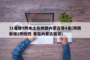 31省增9例本土在陕西内蒙古等4省(陕西新增2例阳性 曾在内蒙古旅游)