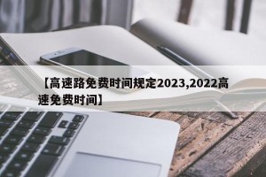 【高速路免费时间规定2023,2022高速免费时间】