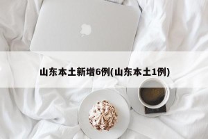 山东本土新增6例(山东本土1例)