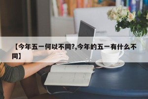 【今年五一何以不同?,今年的五一有什么不同】