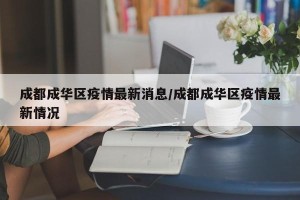 成都成华区疫情最新消息/成都成华区疫情最新情况