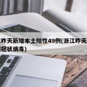 浙江昨天新增本土阳性49例(浙江昨天新增几例冠状病毒)