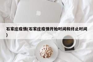 石家庄疫情(石家庄疫情开始时间和终止时间)