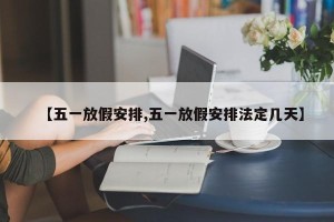 【五一放假安排,五一放假安排法定几天】