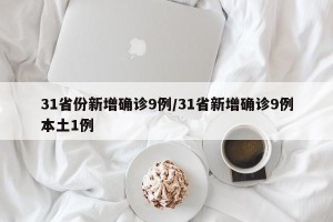 31省份新增确诊9例/31省新增确诊9例本土1例