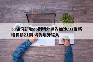 31省份新增25例境外输入确诊/31省新增确诊21例 均为境外输入