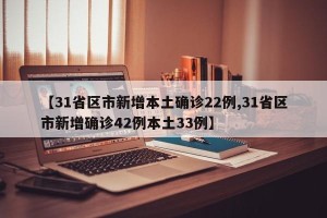 【31省区市新增本土确诊22例,31省区市新增确诊42例本土33例】