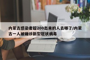 内蒙古感染者超200出来的人去哪了/内蒙古一人被确诊新型冠状病毒