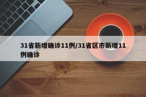 31省新增确诊11例/31省区市新增11例确诊