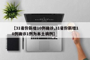 【31省份新增10例确诊,31省份新增10例确诊1例为本土病例】