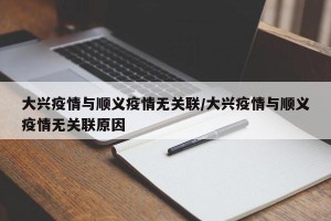 大兴疫情与顺义疫情无关联/大兴疫情与顺义疫情无关联原因
