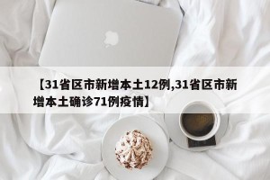 【31省区市新增本土12例,31省区市新增本土确诊71例疫情】