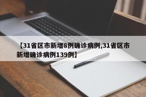 【31省区市新增8例确诊病例,31省区市新增确诊病例139例】
