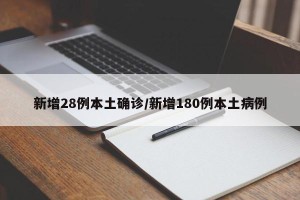 新增28例本土确诊/新增180例本土病例