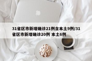 31省区市新增确诊21例含本土9例/31省区市新增确诊20例 本土6例