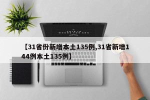 【31省份新增本土135例,31省新增144例本土135例】