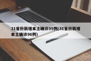 31省份新增本土确诊95例(31省份新增本土确诊96例)