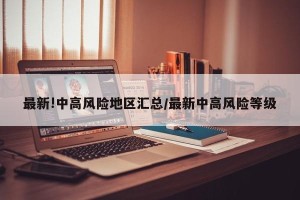 最新!中高风险地区汇总/最新中高风险等级