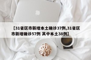 【31省区市新增本土确诊37例,31省区市新增确诊57例 其中本土38例】