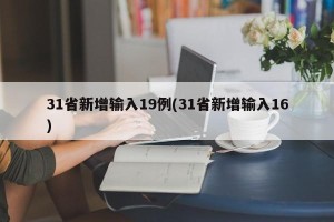 31省新增输入19例(31省新增输入16)
