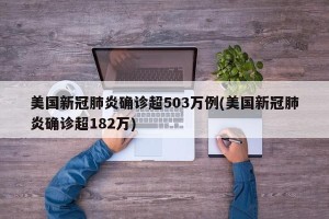 美国新冠肺炎确诊超503万例(美国新冠肺炎确诊超182万)