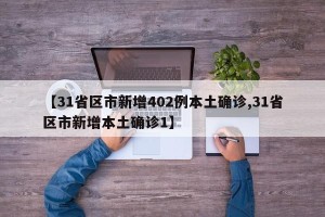 【31省区市新增402例本土确诊,31省区市新增本土确诊1】