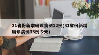 31省份新增确诊病例12例(31省份新增确诊病例33例今天)