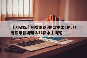 【31省区市新增确诊9例含本土1例,31省区市新增确诊32例本土4例】
