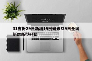 31省份29日新增19例确诊/29日全国新增新型冠状