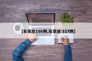 【石家庄186例,石家庄 117例】