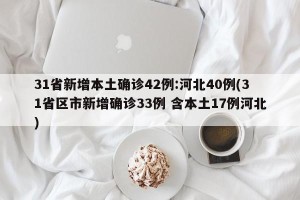 31省新增本土确诊42例:河北40例(31省区市新增确诊33例 含本土17例河北)