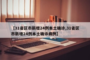 【31省区市新增24例本土确诊,31省区市新增24例本土确诊病例】