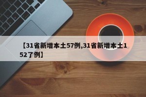 【31省新增本土57例,31省新增本土152了例】