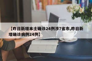 【昨日新增本土确诊24例涉7省市,昨日新增确诊病例24例】