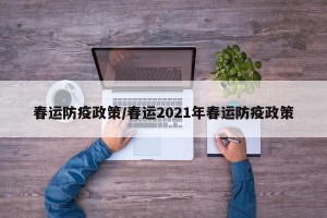 春运防疫政策/春运2021年春运防疫政策