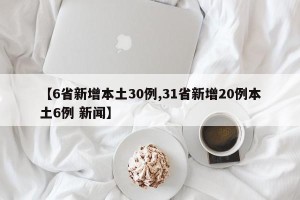 【6省新增本土30例,31省新增20例本土6例 新闻】